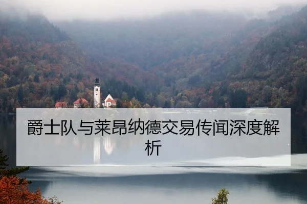 爵士队与莱昂纳德交易传闻深度解析